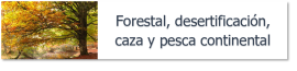 Forestal, desertificación, caza y pesca continental