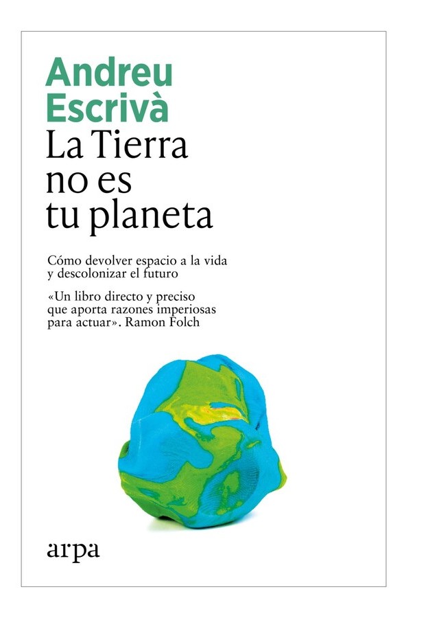  La Tierra no es tu planeta. Cómo devolver espacio a la vida y descolonizar el futuro.